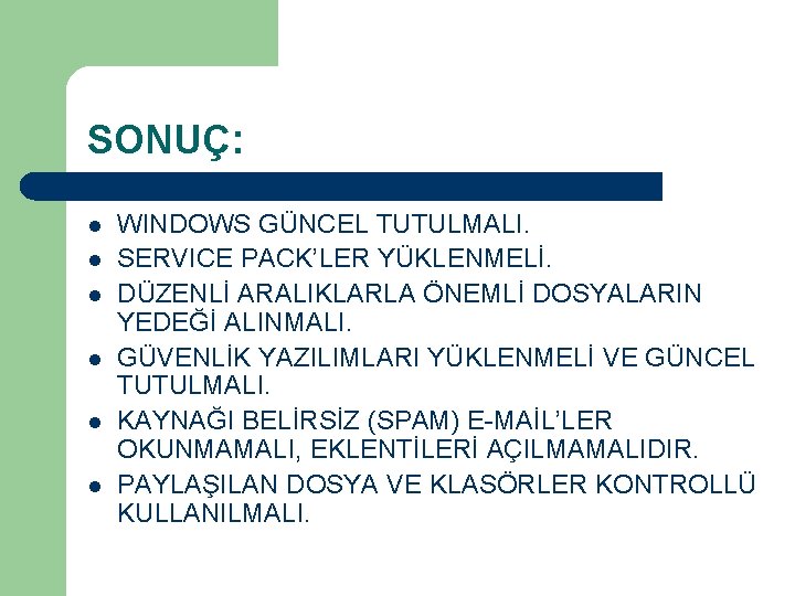 SONUÇ: l l l WINDOWS GÜNCEL TUTULMALI. SERVICE PACK’LER YÜKLENMELİ. DÜZENLİ ARALIKLARLA ÖNEMLİ DOSYALARIN