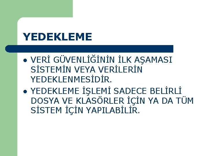 YEDEKLEME l l VERİ GÜVENLİĞİNİN İLK AŞAMASI SİSTEMİN VEYA VERİLERİN YEDEKLENMESİDİR. YEDEKLEME İŞLEMİ SADECE