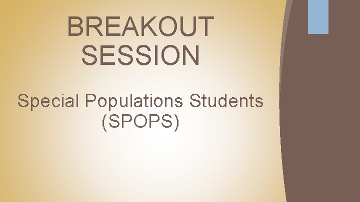 BREAKOUT SESSION Special Populations Students (SPOPS) 