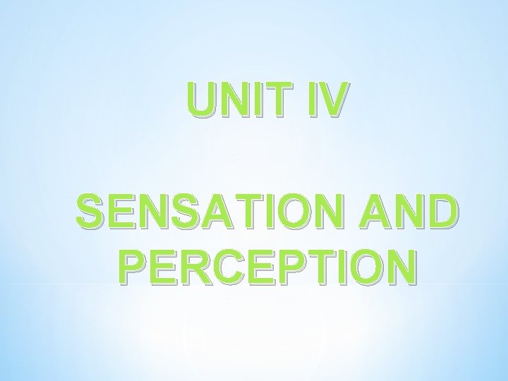 UNIT IV SENSATION AND PERCEPTION 