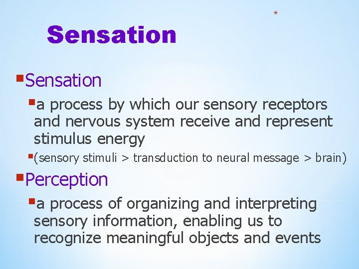 Sensation * §Sensation §a process by which our sensory receptors and nervous system receive