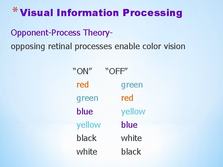 * Visual Information Processing Opponent-Process Theoryopposing retinal processes enable color vision “ON” “OFF” red