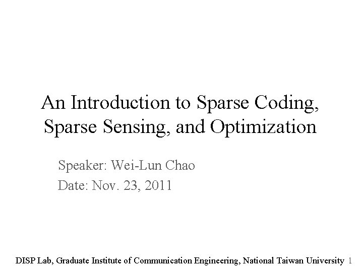 An Introduction to Sparse Coding, Sparse Sensing, and Optimization Speaker: Wei-Lun Chao Date: Nov.