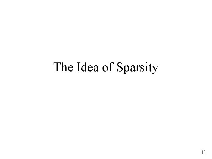 The Idea of Sparsity 13 