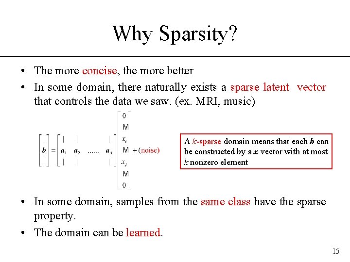 Why Sparsity? • The more concise, the more better • In some domain, there