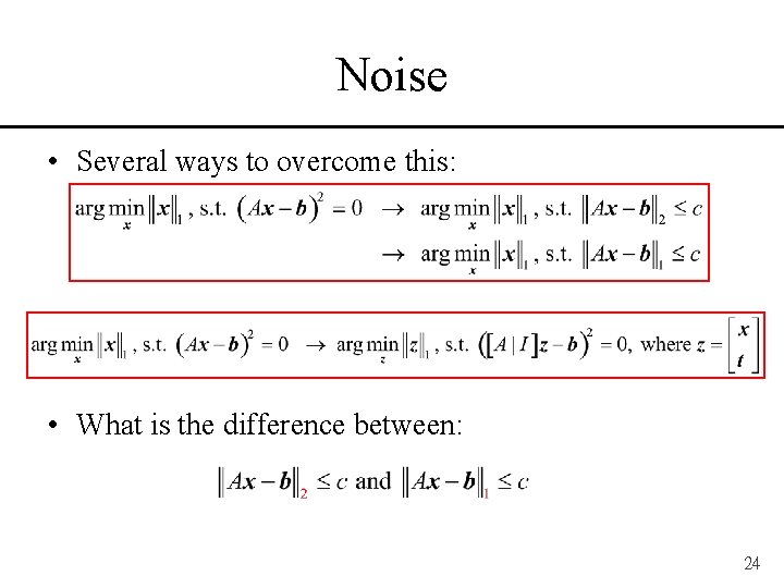 Noise • Several ways to overcome this: • What is the difference between: 24