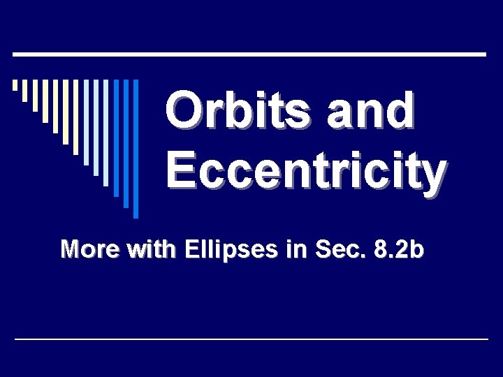 Orbits and Eccentricity More with Ellipses in Sec. 8. 2 b 