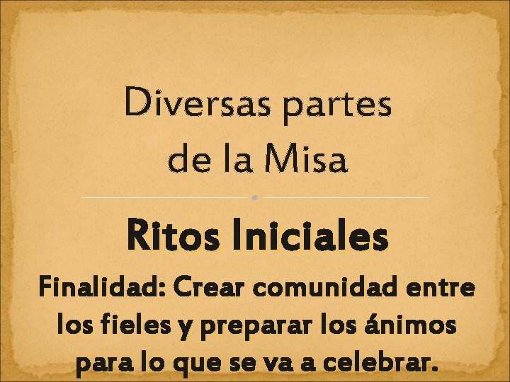 Diversas partes de la Misa Ritos Iniciales Finalidad: Crear comunidad entre los fieles y