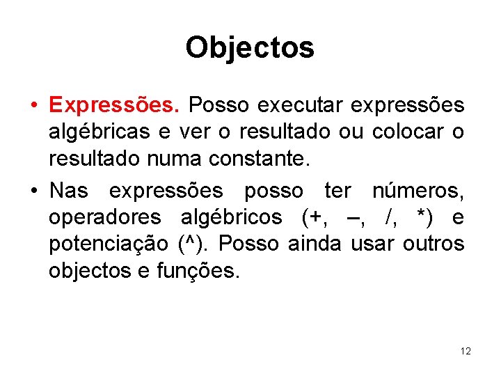 Objectos • Expressões. Posso executar expressões algébricas e ver o resultado ou colocar o