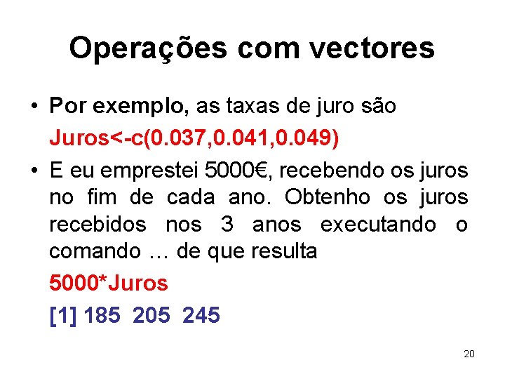 Operações com vectores • Por exemplo, as taxas de juro são Juros<-c(0. 037, 0.