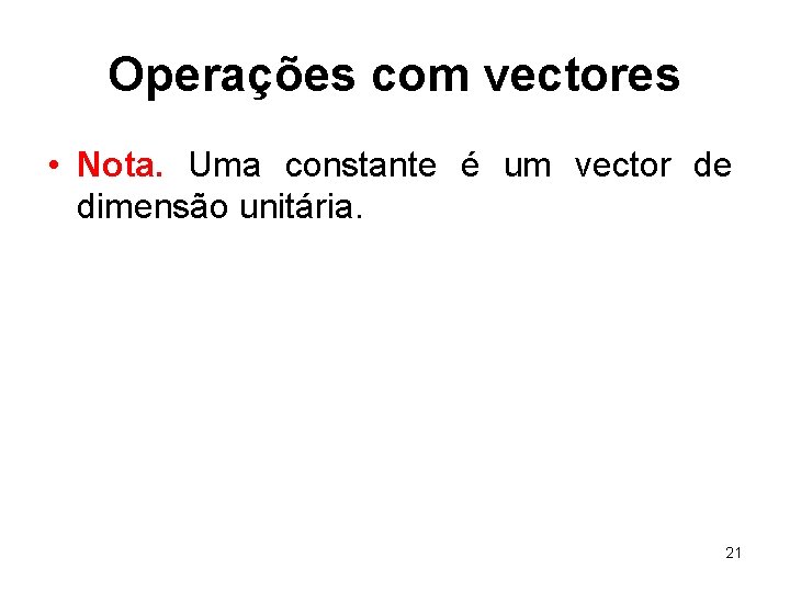 Operações com vectores • Nota. Uma constante é um vector de dimensão unitária. 21