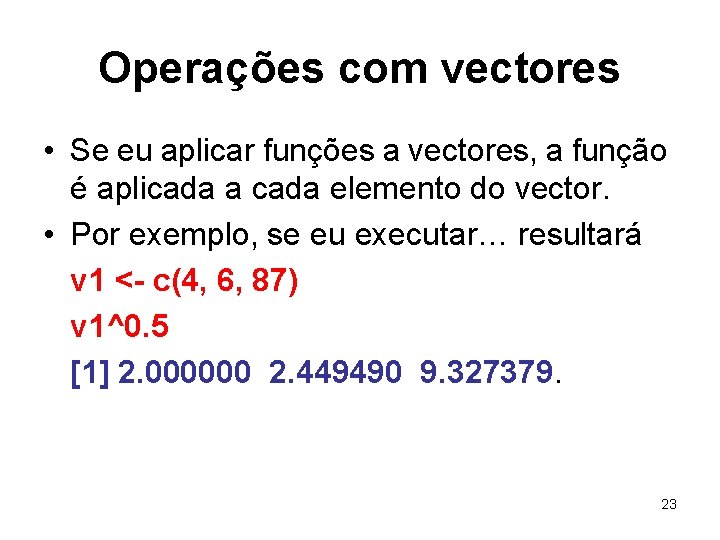 Operações com vectores • Se eu aplicar funções a vectores, a função é aplicada