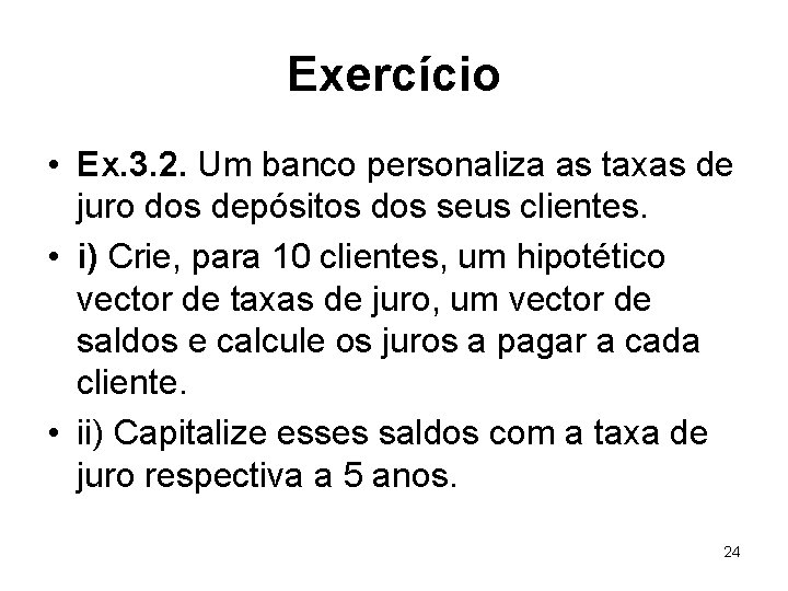 Exercício • Ex. 3. 2. Um banco personaliza as taxas de juro dos depósitos