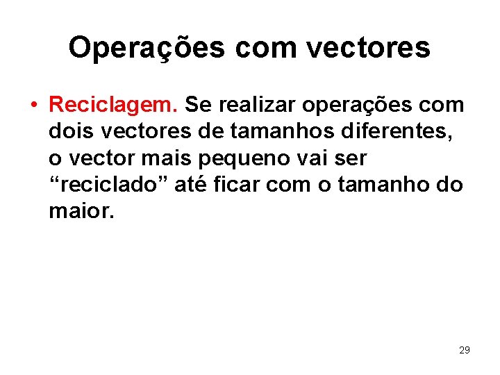 Operações com vectores • Reciclagem. Se realizar operações com dois vectores de tamanhos diferentes,