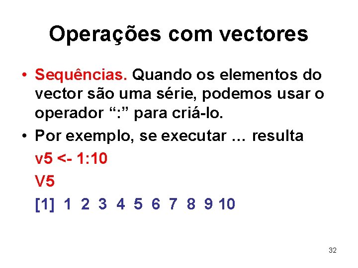 Operações com vectores • Sequências. Quando os elementos do vector são uma série, podemos