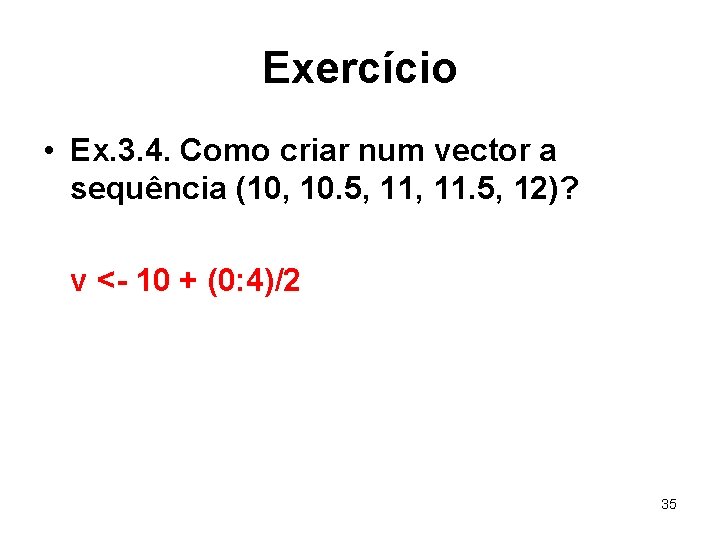 Exercício • Ex. 3. 4. Como criar num vector a sequência (10, 10. 5,