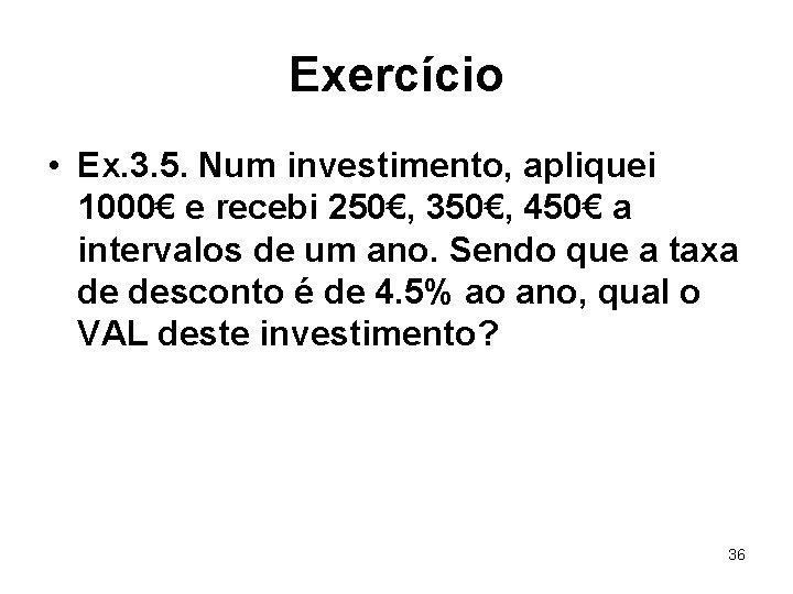 Exercício • Ex. 3. 5. Num investimento, apliquei 1000€ e recebi 250€, 350€, 450€