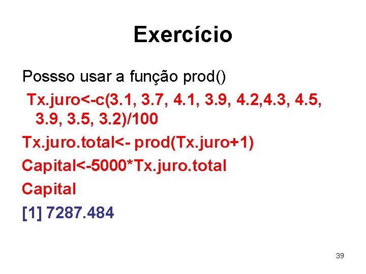 Exercício Possso usar a função prod() Tx. juro<-c(3. 1, 3. 7, 4. 1, 3.