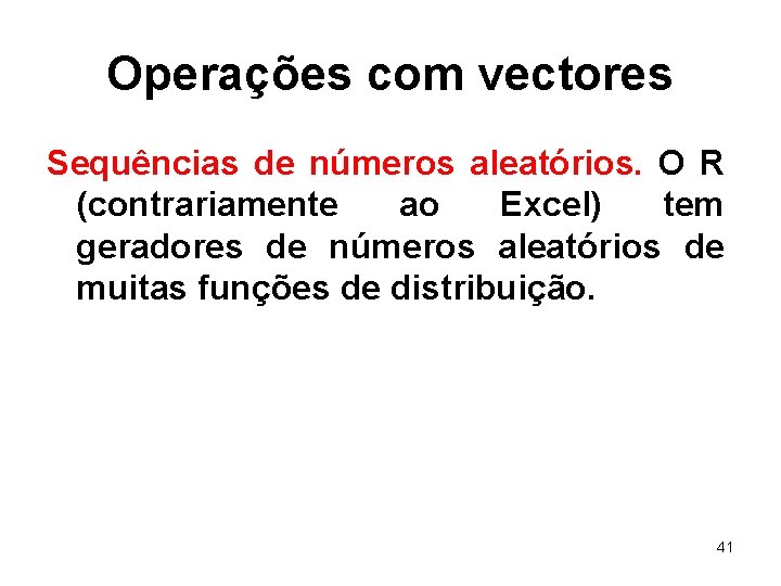 Operações com vectores Sequências de números aleatórios. O R (contrariamente ao Excel) tem geradores