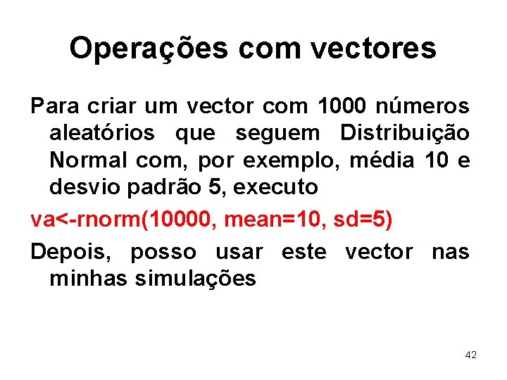 Operações com vectores Para criar um vector com 1000 números aleatórios que seguem Distribuição