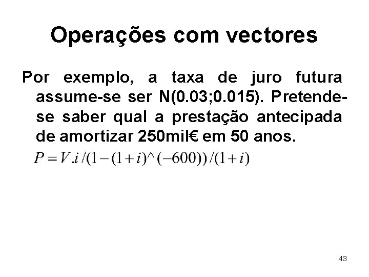 Operações com vectores Por exemplo, a taxa de juro futura assume-se ser N(0. 03;