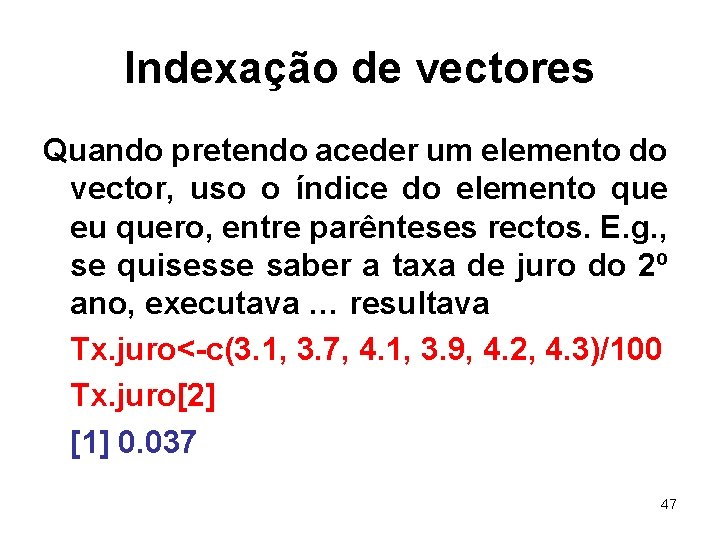 Indexação de vectores Quando pretendo aceder um elemento do vector, uso o índice do