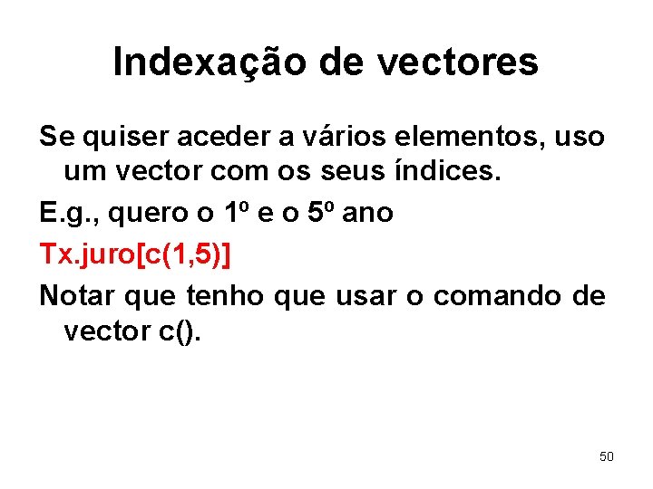 Indexação de vectores Se quiser aceder a vários elementos, uso um vector com os