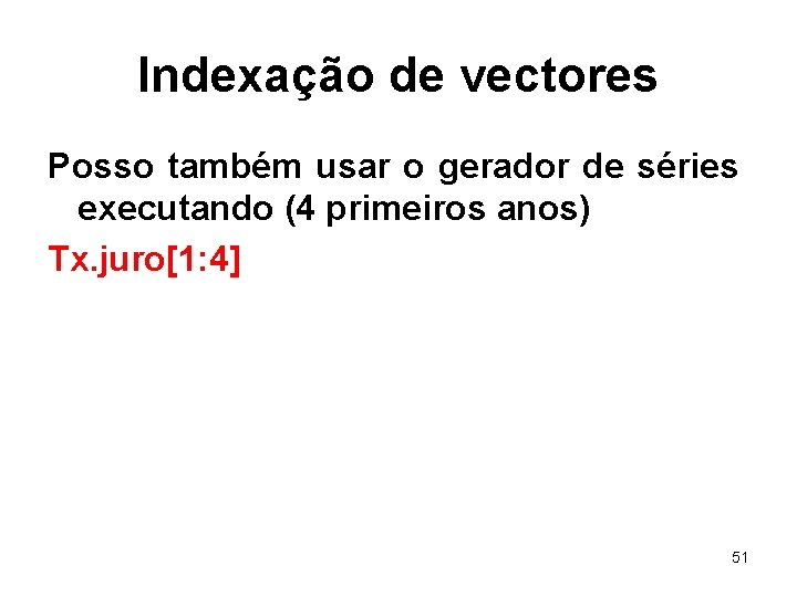 Indexação de vectores Posso também usar o gerador de séries executando (4 primeiros anos)