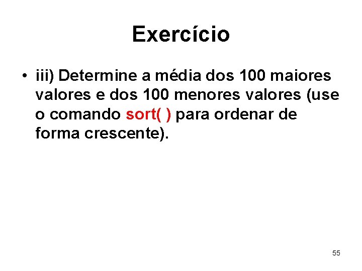 Exercício • iii) Determine a média dos 100 maiores valores e dos 100 menores
