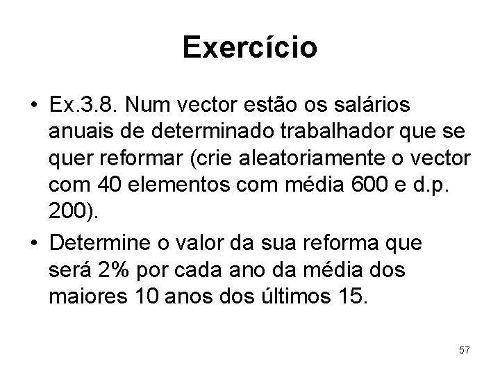 Exercício • Ex. 3. 8. Num vector estão os salários anuais de determinado trabalhador