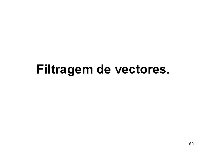 Filtragem de vectores. 59 