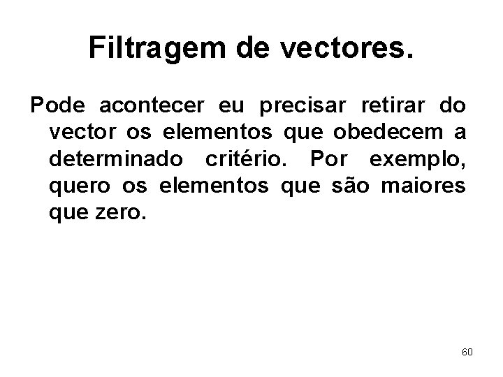 Filtragem de vectores. Pode acontecer eu precisar retirar do vector os elementos que obedecem