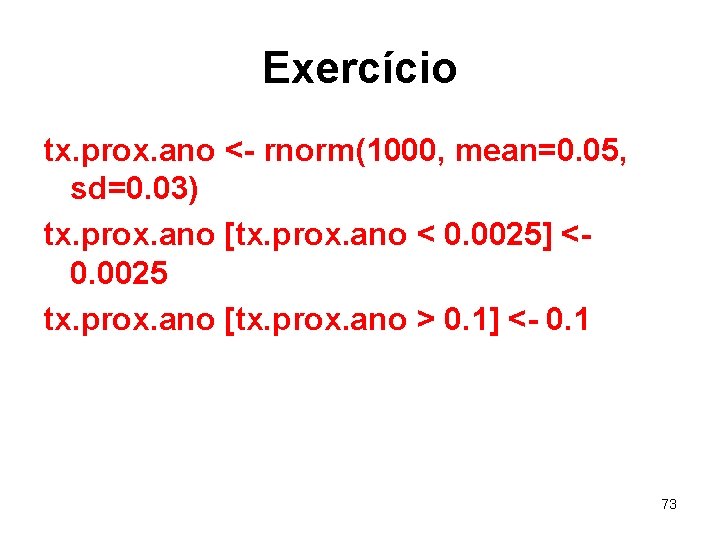 Exercício tx. prox. ano <- rnorm(1000, mean=0. 05, sd=0. 03) tx. prox. ano [tx.