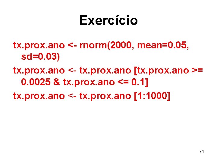 Exercício tx. prox. ano <- rnorm(2000, mean=0. 05, sd=0. 03) tx. prox. ano <-