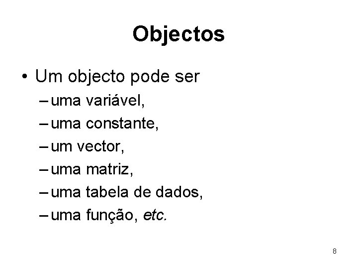 Objectos • Um objecto pode ser – uma variável, – uma constante, – um