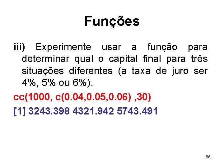 Funções iii) Experimente usar a função para determinar qual o capital final para três