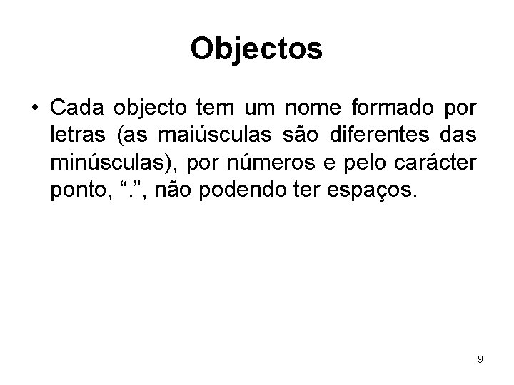 Objectos • Cada objecto tem um nome formado por letras (as maiúsculas são diferentes