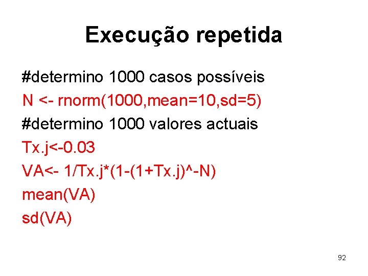 Execução repetida #determino 1000 casos possíveis N <- rnorm(1000, mean=10, sd=5) #determino 1000 valores