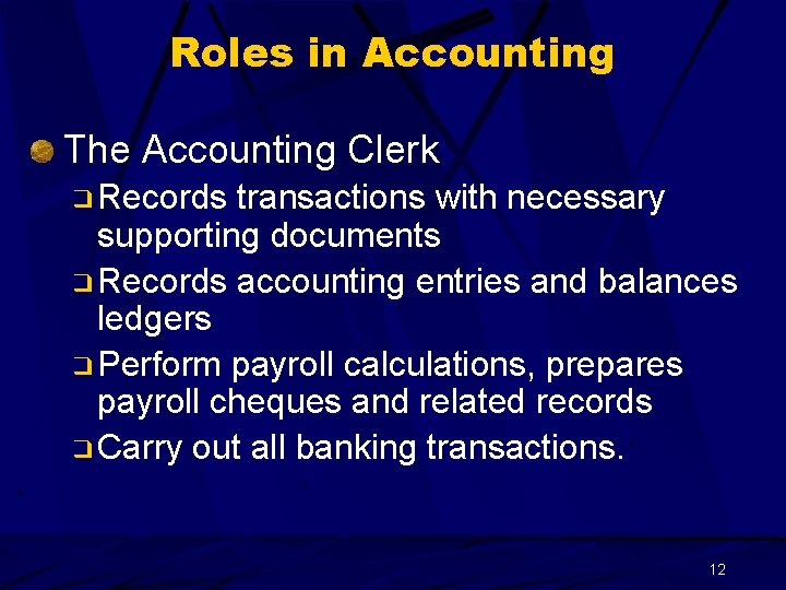 Roles in Accounting The Accounting Clerk ❑ Records transactions with necessary supporting documents ❑