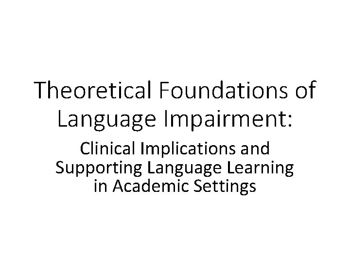 Theoretical Foundations of Language Impairment: Clinical Implications and Supporting Language Learning in Academic Settings