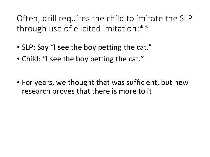 Often, drill requires the child to imitate the SLP through use of elicited imitation: