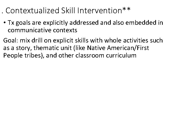 . Contextualized Skill Intervention** • Tx goals are explicitly addressed and also embedded in