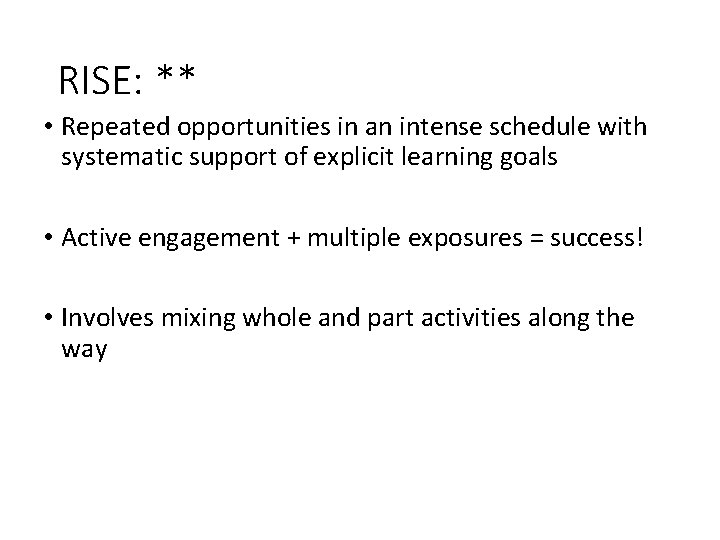 RISE: ** • Repeated opportunities in an intense schedule with systematic support of explicit RISE: ** • Repeated opportunities in an intense schedule with systematic support of explicit
