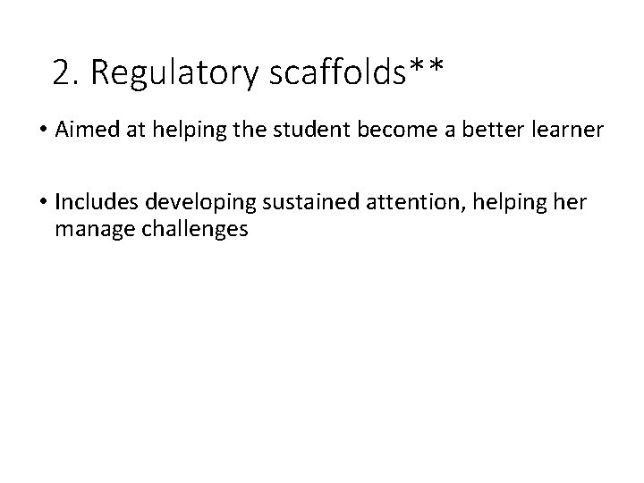 2. Regulatory scaffolds** • Aimed at helping the student become a better learner •