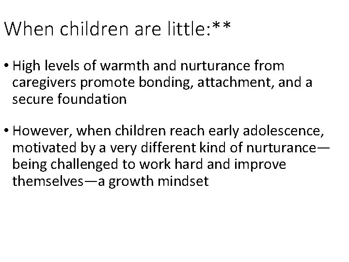 When children are little: ** • High levels of warmth and nurturance from caregivers