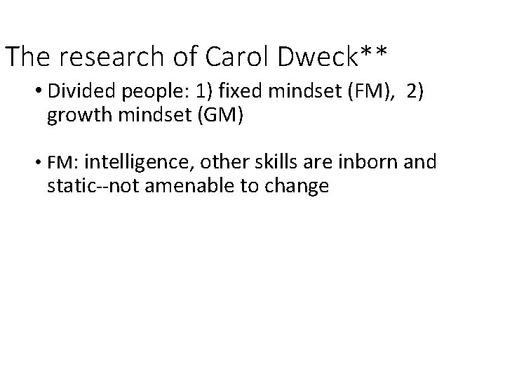 The research of Carol Dweck** • Divided people: 1) fixed mindset (FM), 2) growth