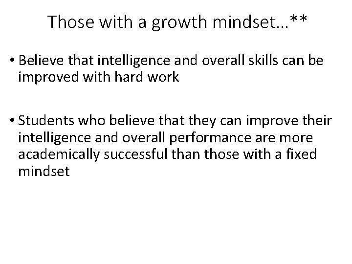 Those with a growth mindset…** • Believe that intelligence and overall skills can be