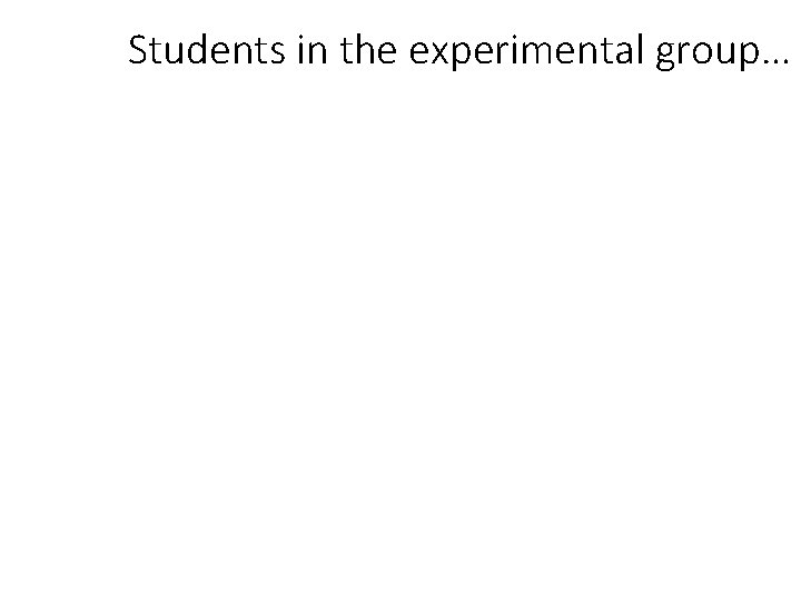 Students in the experimental group… 