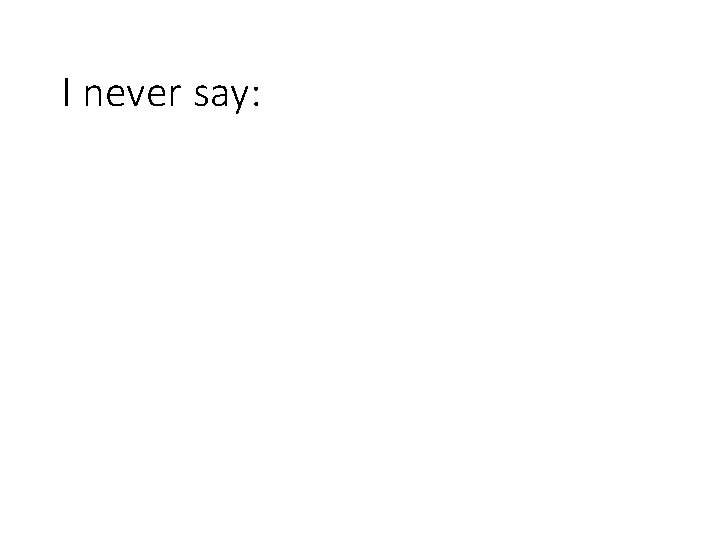 I never say: I never say: