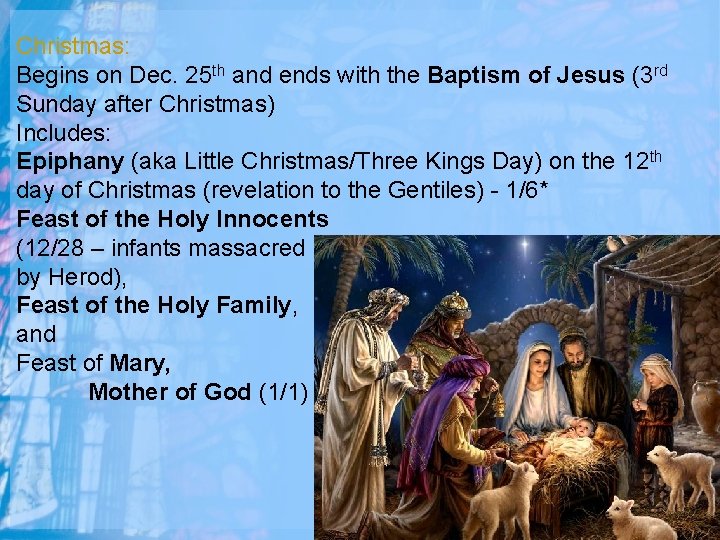 Christmas: Begins on Dec. 25 th and ends with the Baptism of Jesus (3